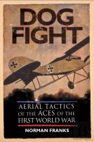 Dog Fight: Aerial Tactics Of The Aces Of World War I