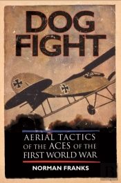 Dog Fight: Aerial Tactics Of The Aces Of World War I
