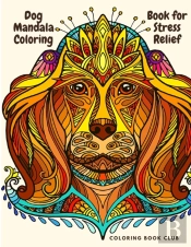 Dog Mandala Coloring Book For Stress Relief - Coloring Book For Dog Lovers Mandala Canine Designs For Fun And Stress Relief