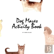 Dog Mazes Activity Book For Children (8.5x8.5 Puzzle Book / Activity Book)