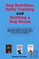Dog Nutrition, Potty Training And Building A Dog House