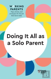 Doing It All As A Solo Parent (Hbr Working Parents Series)