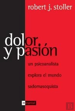 Bertrand.pt - Dolor Y Pasion. Una Psicoanalista Explora El Mundo Sadomasoquista 