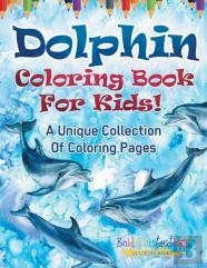 Dolphin Coloring Book For Kids! A Unique Collection Of Coloring Pages