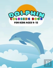 Dolphin Coloring Book For Kids Ages 9-12