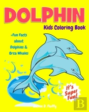 Dolphin Kids Coloring Book +Fun Facts About Dolphins & Orca Whales