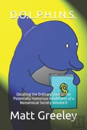D.O.L.P.H.I.N.S.: Detailing The Ordinary Lives Of The Potentially Humorous Inhabitants Of A Nonsensical Society Volume 8