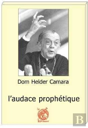 Dom Helder Camara ; L'Audace Prophétique