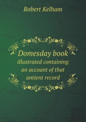 Domesday Book Illustrated Containing An Account Of That Antient Record
