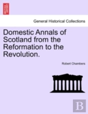 Domestic Annals Of Scotland From The Ref