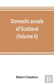 Domestic Annals Of Scotland, From The Reformation To The Revolution (Volume Ii)