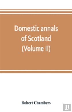 Bertrand.pt - Domestic Annals Of Scotland, From The Reformation To The Revolution (Volume Ii)