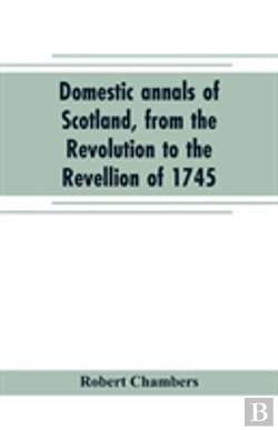 Bertrand.pt - Domestic Annals Of Scotland, From The Revolution To The Revellion Of 1745