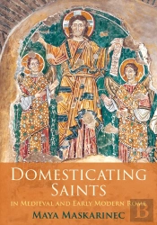 Domesticating Saints In Medieval And Early Modern Rome