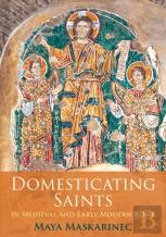 Domesticating Saints In Medieval And Early Modern Rome