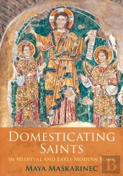 Domesticating Saints In Medieval And Early Modern Rome