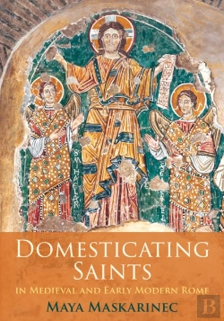 Bertrand.pt - Domesticating Saints In Medieval And Early Modern Rome