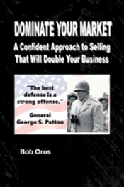 Dominate Your Market: A Confident Approach To Selling That Will Double Your Business