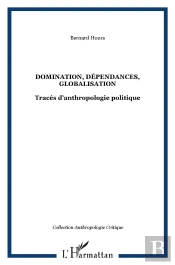 Domination, Dépendances, Globalisation : Tracés D'Anthropologie Politique