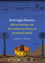 Domingos Alvares, African Healing, And The Intellectual History Of The Atlantic World