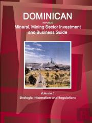 Dominican Republic Mineral, Mining Sector Investment And Business Guide Volume 1 Strategic Information And Regulations