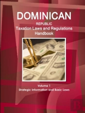 Dominican Republic Taxation Laws And Regulations Handbook Volume 1 Strategic Information And Basic Laws