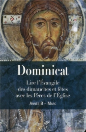 Dominicat ; Lire L'Evangile Des Dimanches Et Fêtes Avec Les Pères De L'Eglise ; Année B ; Marc