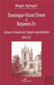 Dominique-Vivant Denon Et Benjamin Zix ; Acteurs Et Temoins De L'Epopee Napoleonienne, 1805-1812