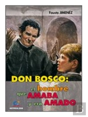 Don Bosco: El Hombre Que Amaba Y Era Amado