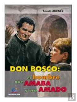 Bertrand.pt - Don Bosco: El Hombre Que Amaba Y Era Amado