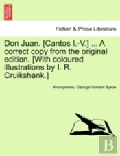 Don Juan. (Cantos I.-V.) ... A Correct Copy From The Original Edition. (With Coloured Illustrations By I. R. Cruikshank.)