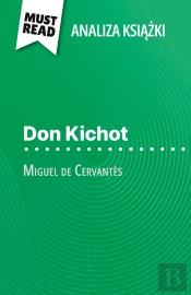 Don Kichot Ksiazka Miguel De Cervantès (Analiza Ksiazki) : Pelna Analiza I Szczególowe Podsumowanie Pracy
