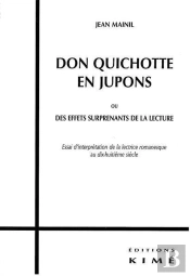 Don Quichotte En Jupons Ou Des Effets Surprenants De La Lecture ; Essai D'Interprétation De La Lectrice Romanesque Au Xviii Siècle