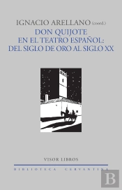 Don Quijote En El Teatro Español: Del Siglo De Oro Al Siglo Xx