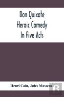 Don Quixote; Heroic Comedy In Five Acts