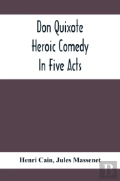 Don Quixote; Heroic Comedy In Five Acts