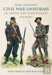 Don Troiani'S Civil War Uniforms Of Union And Confederate Soldiers