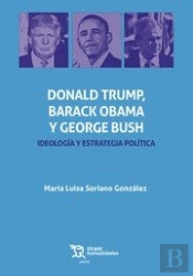 Donal Trump, Barack Obama Y George Bush. Ideología Y Estrategia Política