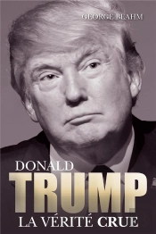 Donald Trump ; La Vérité Crue