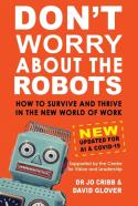 Donâ€™T Worry About The Robots: How To Survive And Thrive In The New World Of Work