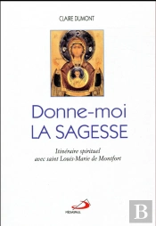 Donne-Moi La Sagesse ; Itinéraire Spirituel Avec Saint Louis-Marie De Montfort