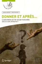 Donner Et Apres...La Procreation Par Don De Spermatozoides  Avec Ou Sans Anonymat?