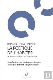 Donner Lieu Au Monde: La Poetique De L'Habiter; Actes Du Colloque De Cerisy La Salle