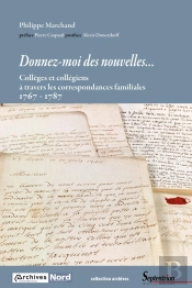 Donnez-Moi Des Nouvelles ; Collèges Et Collégiens À Travers Les Correspondances Familiales 1767-1787