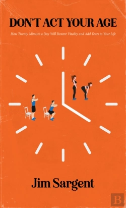 Bertrand.pt - Don'T Act Your Age: How Twenty Minutes A Day Will Restore Vitality And Add Years To Your Life
