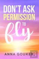 Don'T Ask Permission To Fly