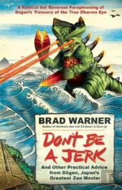 Don'T Be A Jerk And Other Practical Advice From Dogen, Japan'S Greatest Zen Master
