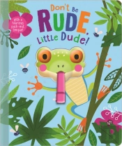 Don'T Be Rude, Little Dude!