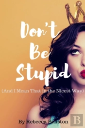 Don'T Be Stupid  And I Mean That In The