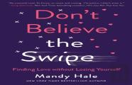 Don`T Believe The Swipe Â€“ Finding Love Without Losing Yourself